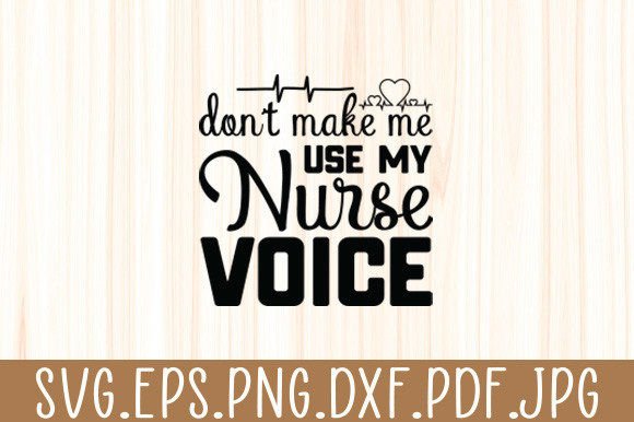Don't Make Me Use My Nurse Voice Funny Graphics and Crafts