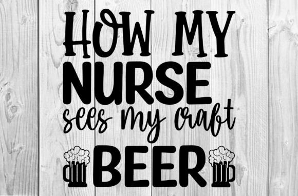 How My Nurse Sees My Craft Beer: Graphics and Crafts