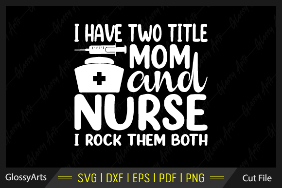 I Have Two Title Mom and Nurse I Rock Graphics