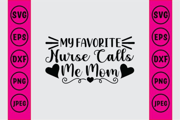 My Favorite Nurse Calls Me Mom Graphics and Crafts